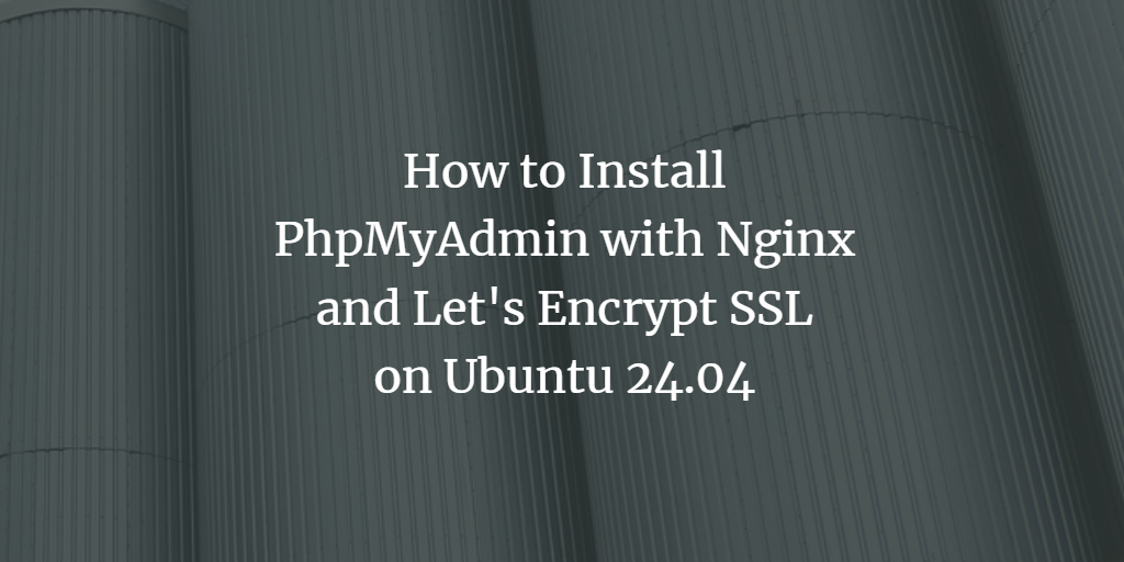 Ubuntu 24.04安装PhpMyAdmin配置Nginx与Let&rsquo;s Encrypt SSL教程