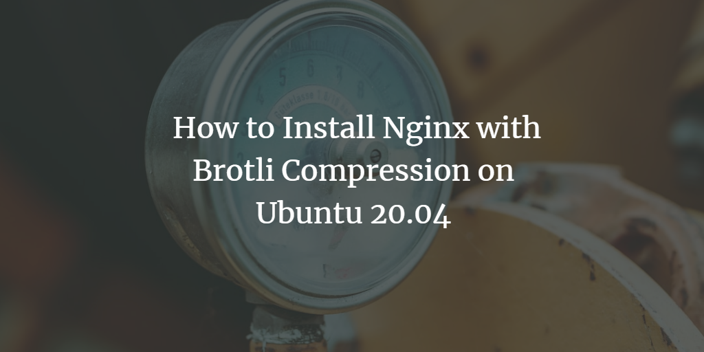 在 Ubuntu 20.04 上安装并启用 Brotli 压缩模块优化 Nginx